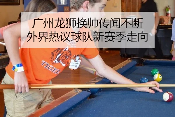 广州龙狮换帅传闻不断 外界热议球队新赛季走向